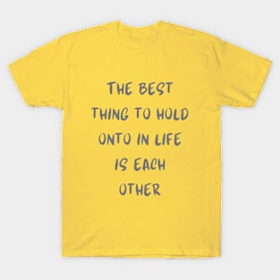 The best thing to hold onto in life is each other T-Shirt